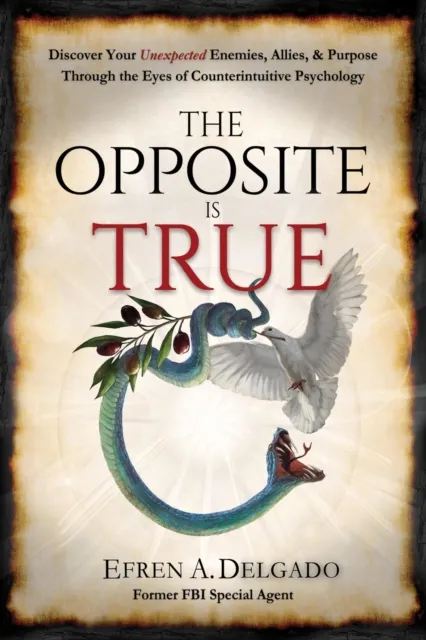 Opposite is True: Discover Your Unexpected Enemies, Allies, & Purpose Through the Eyes of Counter-Intuitive Psychology
