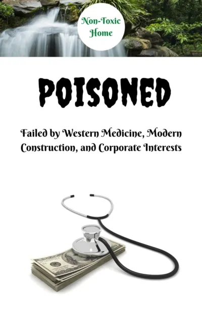 Poisoned: Failed by Western Medicine, Modern Construction, and Corporate Interests