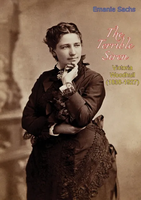 Terrible Siren: Victoria Woodhull (1838-1927)