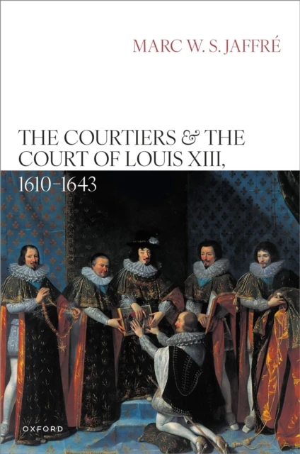 Courtiers and the Court of Louis XIII, 1610-1643