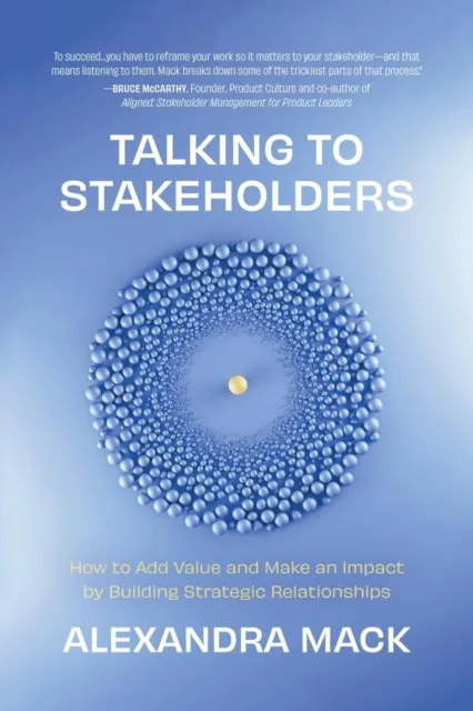 Talking to Stakeholders: How to Add Value and Make An Impact by Building Strategic Relationships