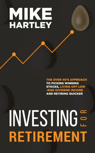 Investing for Retirement: The Over 40's Approach to Picking Winning Stocks, Living off Low-Risk Dividend Income and Retiring Quicker (Investing with Safety)