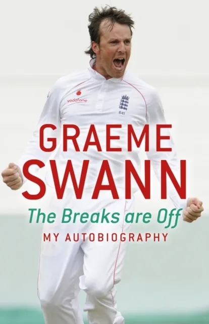 Graeme Swann: The Breaks Are Off - My Autobiography