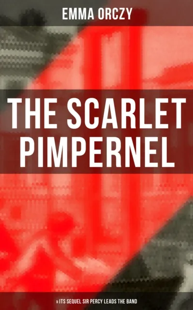 THE SCARLET PIMPERNEL (& Its Sequel Sir Percy Leads the Band)