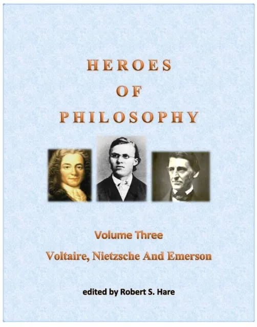 Heroes Of Philosophy, Volume Three, Voltaire, Nietzsche And Emerson