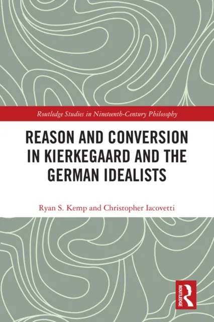 Reason and Conversion in Kierkegaard and the German Idealists