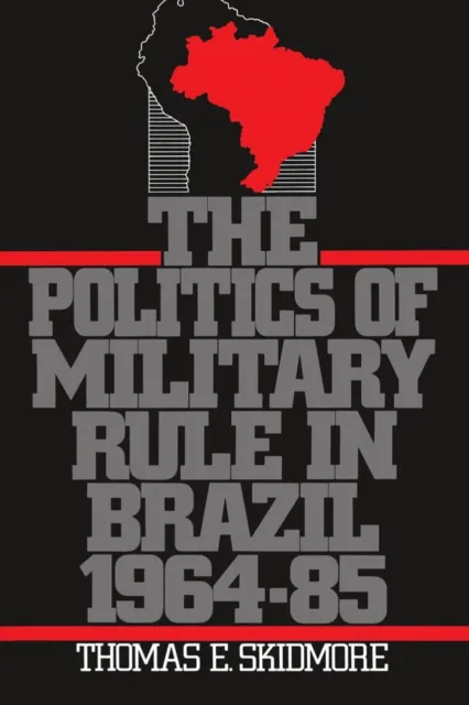 Politics of Military Rule in Brazil, 1964-1985