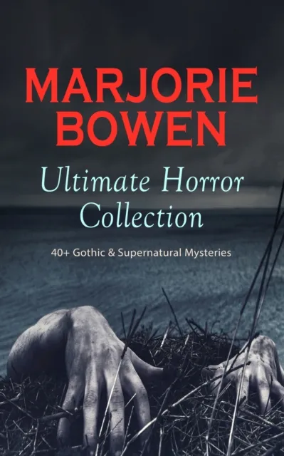 MARJORIE BOWEN Ultimate Horror Collection: 40+ Gothic & Supernatural Mysteries