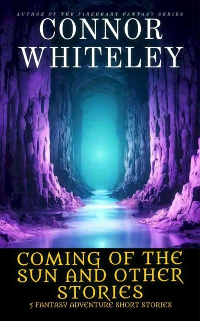 Coming Of The Sun and Other Stories: 5 Fantasy Adventure Short Stories