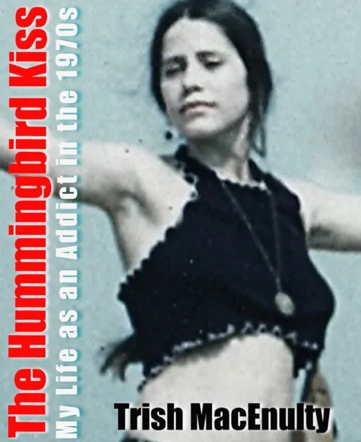 Hummingbird Kiss: My Life as an Addict in the 1970s