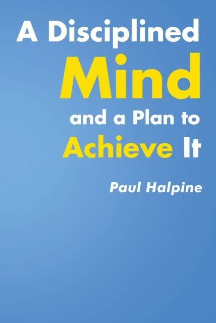 Disciplined Mind and a Plan to Achieve It