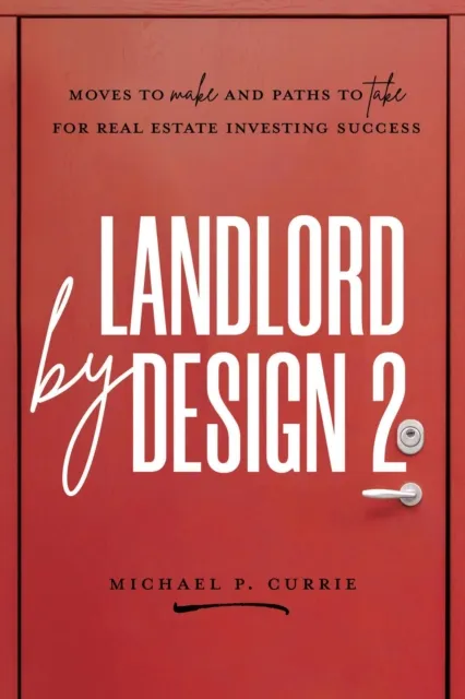 Landlord by Design 2: Moves to Make and Paths to Take for Real Estate Investing Success
