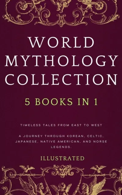 WORLD MYTHOLOGY COLLECTION (Illustrated): Timeless Tales from East to West  A Journey Through Korean, Celtic, Japanese, Native American, and Norse Legends