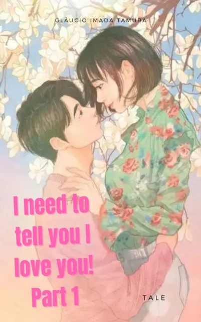 I Need to tell You I Love You! Part 1