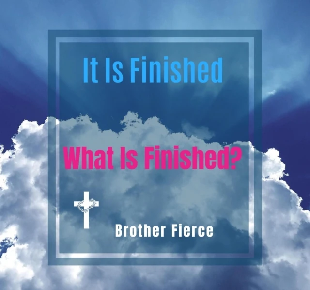 It Is Finished. What Is Finished?