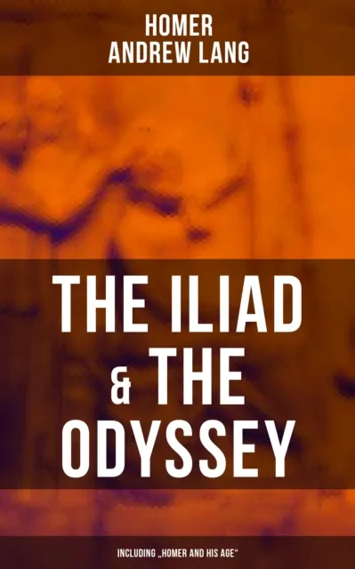 Iliad & The Odyssey (Including "Homer and His Age")