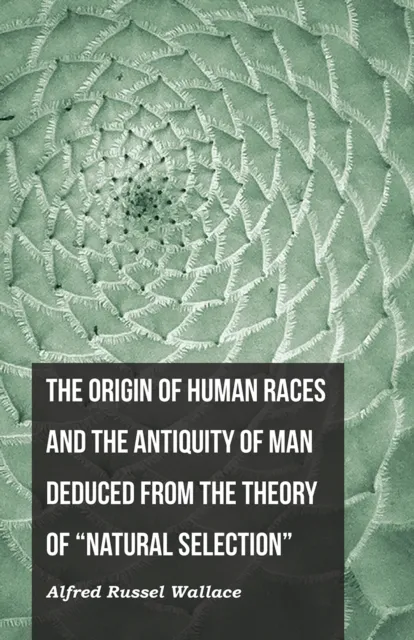 Origin of Human Races and the Antiquity of Man Deduced From the Theory of "Natural Selection"