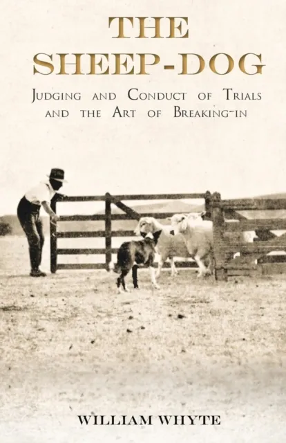 Sheep-Dog - Judging and Conduct of Trials and the Art of Breaking-in