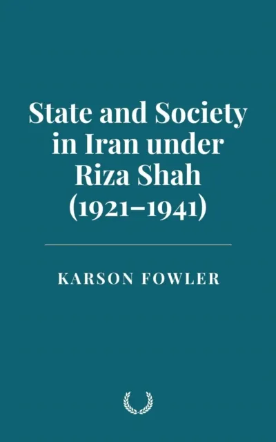 State and Society in Iran under Riza Shah (1921-1941)