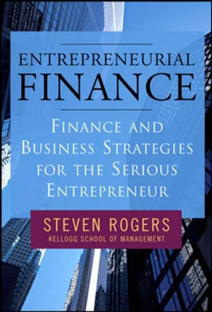 Entrepreneurial Finance: Finance and Business Strategies for the Serious Entrepreneur