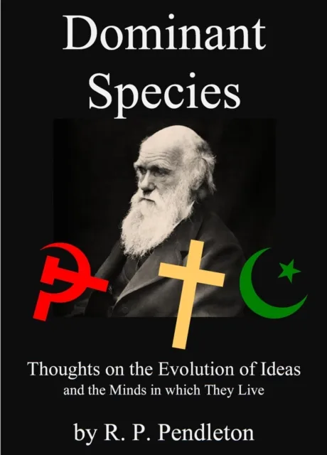 Dominant Species:  Thoughts on the Evolution of Ideas and the Minds in which They Live