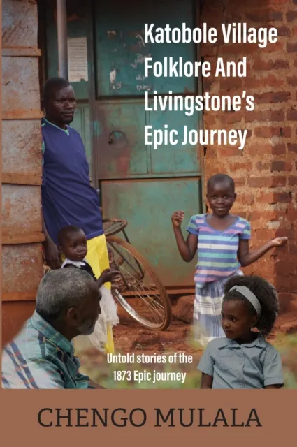 Katobole Village Folklore and Livingstone's Epic Journey - Untold Stories of the 1873 Epic Journey