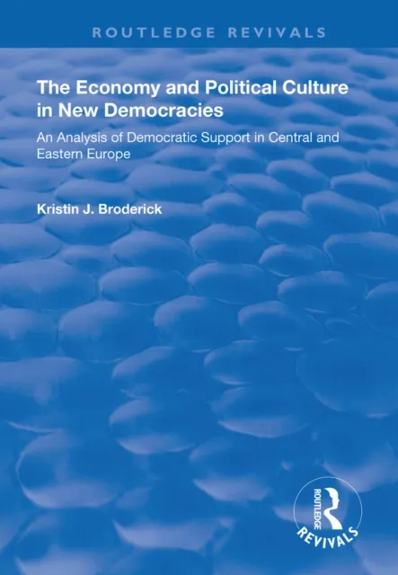 Economy and Political Culture in New Democracies: An Analysis of Democratic Support in Central and Eastern Europe