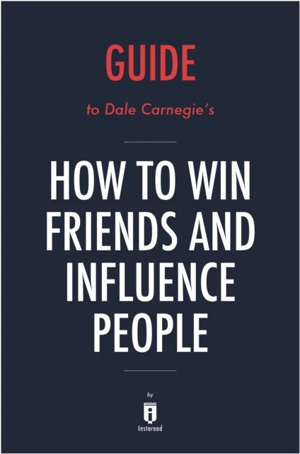 Guide to Dale Carnegie's How to Win Friends and Influence People