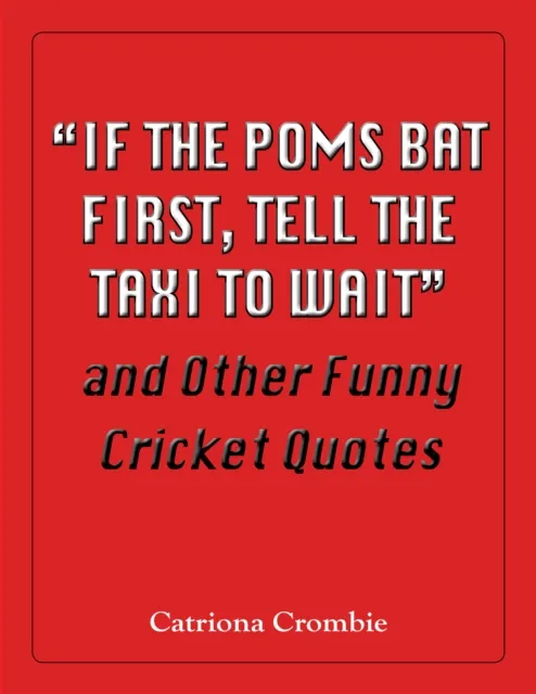 "If the Poms Bat First, Tell the Taxi to Wait" and Other Funny Cricket Quotes