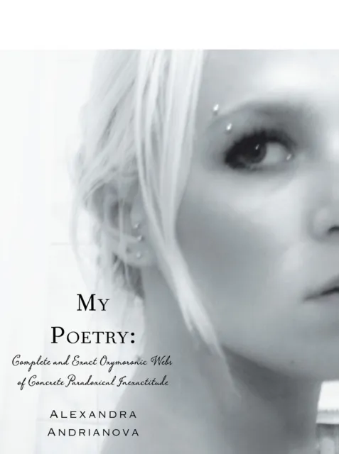 My Poetry: Complete and Exact Oxymoronic Webs of Concrete Paradoxical Inexactitude