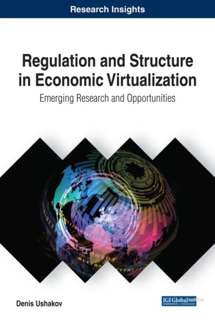 Regulation and Structure in Economic Virtualization: Emerging Research and Opportunities