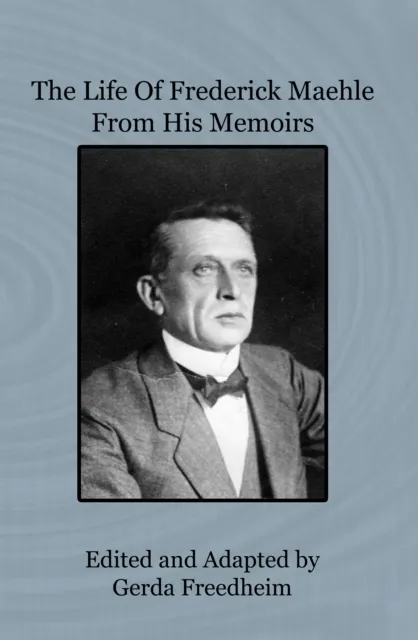 Life of Frederick Maehle from His Memoirs