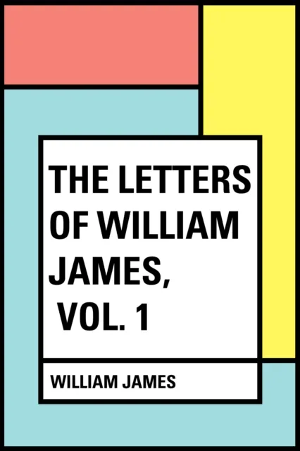 Letters of William James, Vol. 1