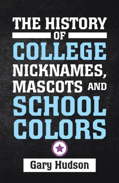 History of College Nicknames, Mascots and School Colors