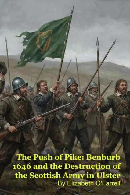 Push of Pike: Benburb 1646 and the Destruction of the Scottish Army in Ulster