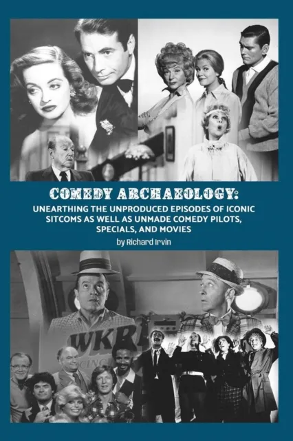 Comedy Archaeology: Unearthing The Unproduced Episodes of Iconic Sitcoms as Well as Unmade Comedy Pilots, Specials, and Movies