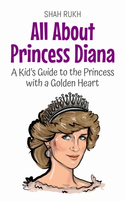 All About Princess Diana: A Kid's Guide to the Princess with a Golden Heart