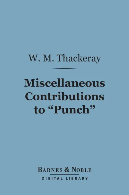 Miscellaneous Contributions to "Punch" (Barnes & Noble Digital Library)