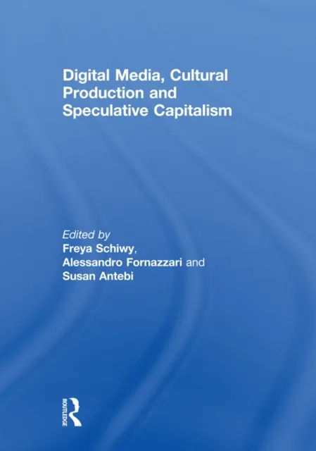 Digital Media, Cultural Production and Speculative Capitalism