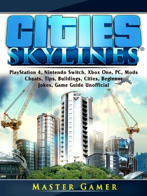 Cities Skylines, PlayStation 4, Nintendo Switch, Xbox One, PC, Mods, Cheats, Tips, Buildings, Cities, Beginner, Jokes, Game Guide Unofficial