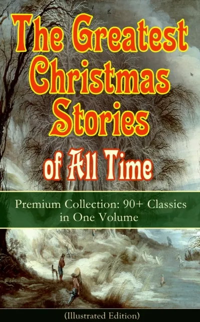 Greatest Christmas Stories of All Time - Premium Collection: 90+ Classics in One Volume (Illustrated)