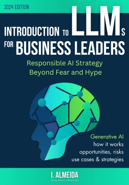 Introduction to LLMs for Business Leaders: Responsible AI Strategy Beyond Fear and Hype
