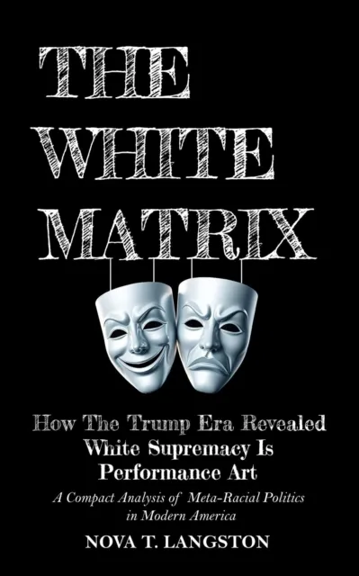White Matrix: How The Trump Era Revealed White Supremacy Is Performance Art