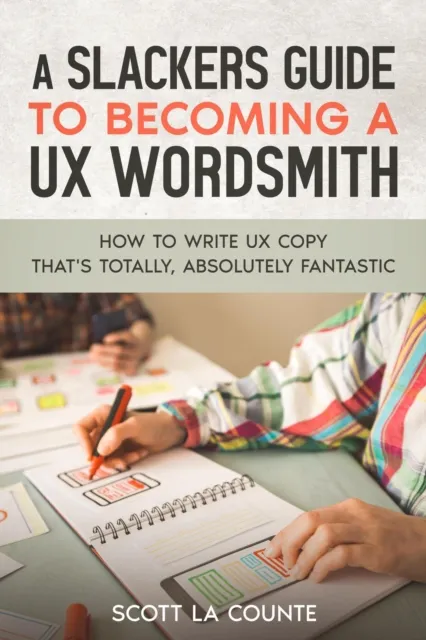 Slackers Guide to Becoming a UX Wordsmith: How to Write UX Copy that's Totally, Absolutely Fantastic