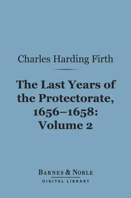 Last Years of the Protectorate 1656-1658, Volume 2 (Barnes & Noble Digital Library)