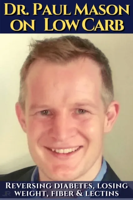 Dr. Paul Mason on low carb: Reversing diabetes, losing weight, fiber & lectins