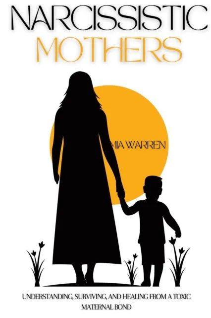 Narcissistic Mother:  Understanding, Surviving, and Healing from a Toxic Maternal Bond