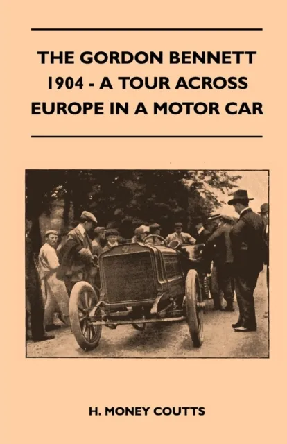 Gordon Bennett, 1904 - A Tour Across Europe In A Motor Car