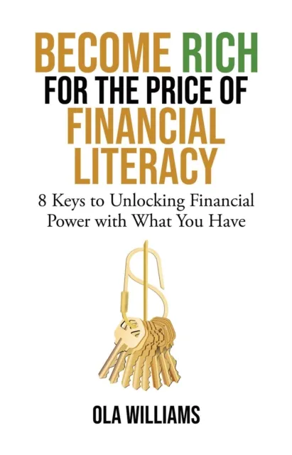 Become Rich for the Price of Financial Literacy: 8 Keys to Unlocking Financial Power With What You Have