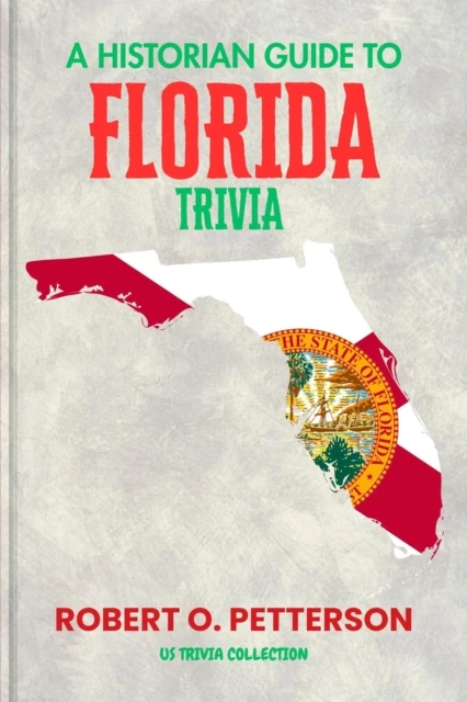 HISTORIAN GUIDE TO FLORIDA TRIVIA: The Unearthing Hidden Fun Facts, Bizarre Events, and the Wild Stories of the Sunshine State